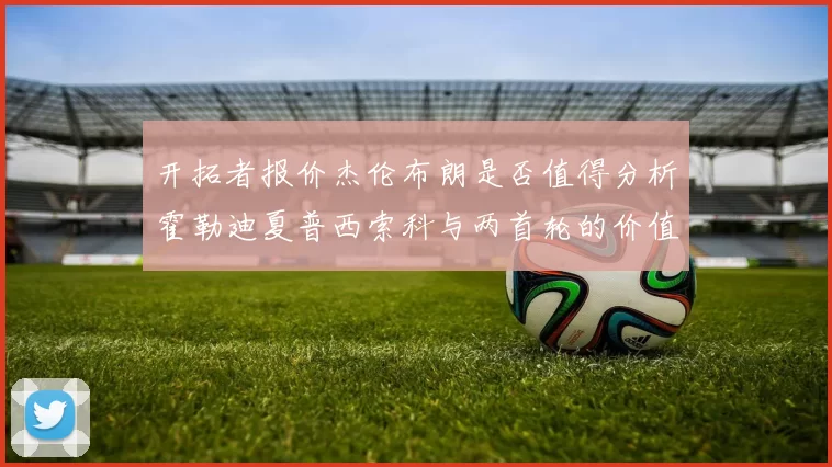 开拓者报价杰伦布朗是否值得分析霍勒迪夏普西索科与两首轮的价值